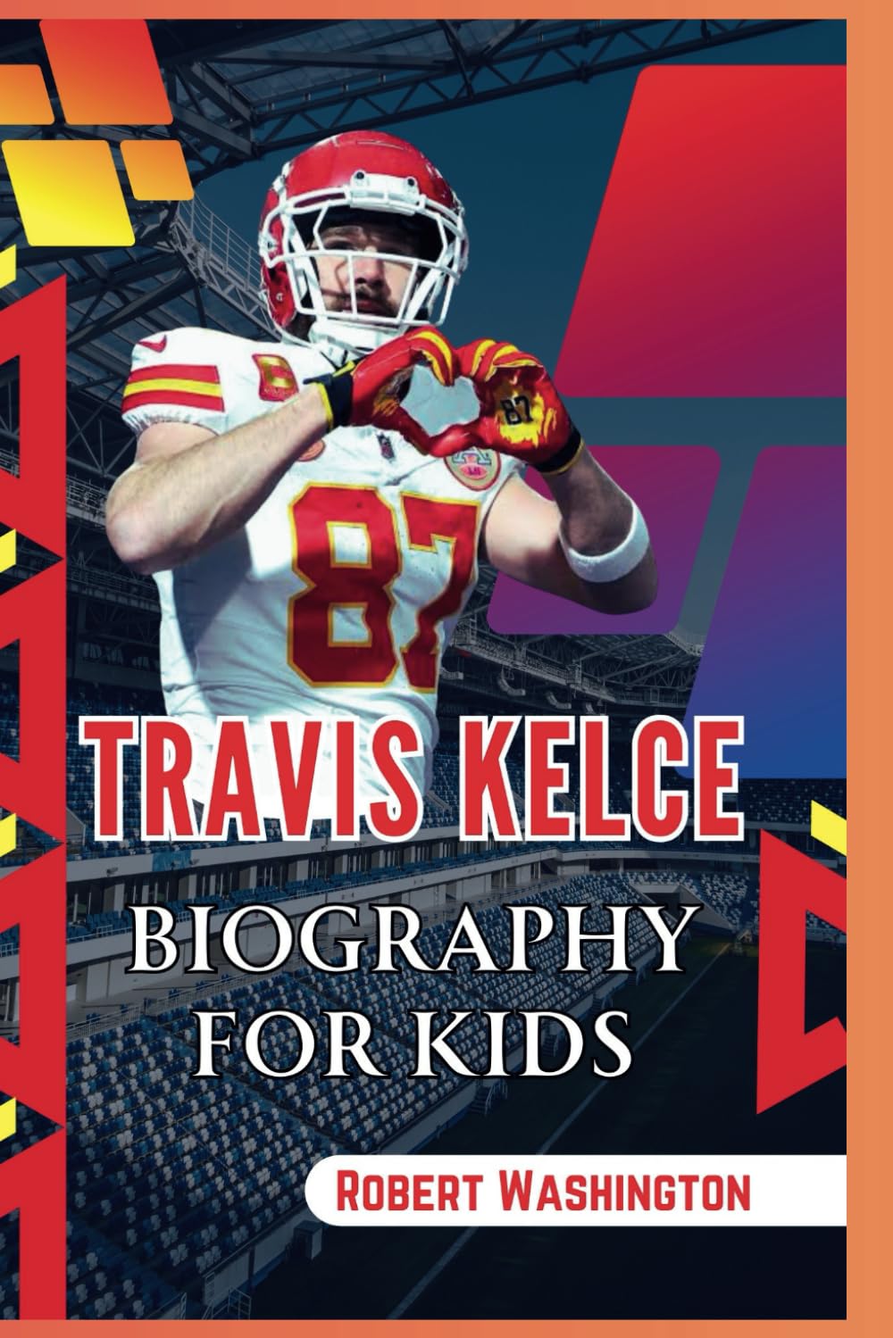 Travis Kelce Biography for Kids: Dreams, Dedication, and Determination; The Inspiring Life of Travis Kelce (Footballer Biographies)