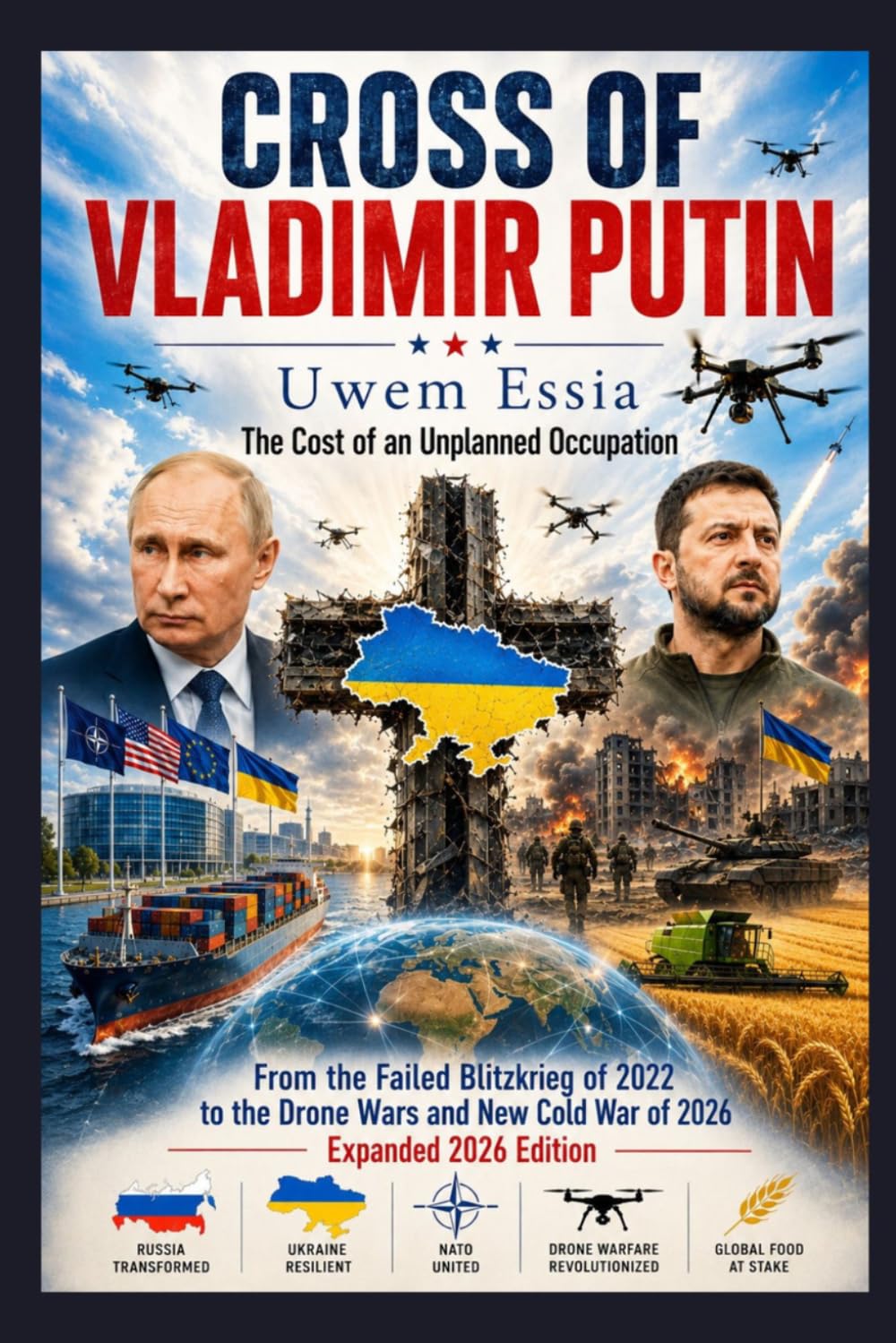 CROSS OF VLADIMIR PUTIN: The Cost of an Unplanned Occupation (2026 Edition): From the Failed Blitzkrieg of 2022 to the Drone Wars and New Cold War of 2026