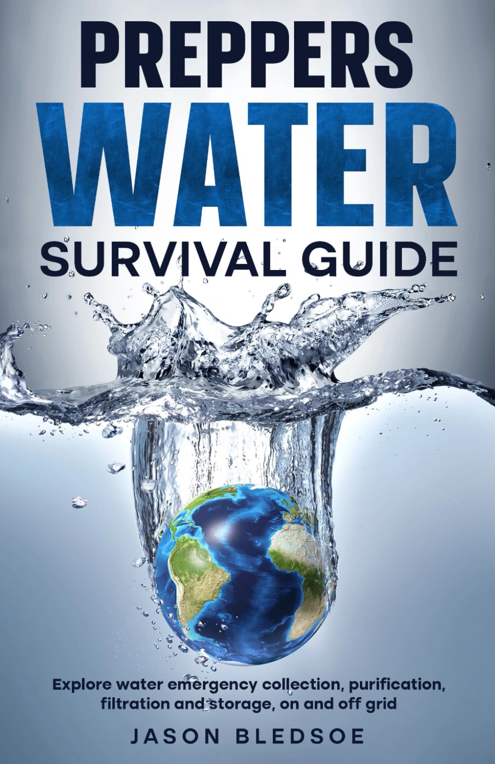 Preppers Water Survival Guide: Explore water emergency collection, purification, filtration and storage, on and off grid (All Prepped Up)