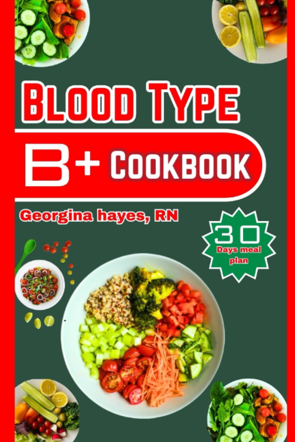 Blood Type B-positive Cookbook: A Blood Type Diet Book for B- Positive with over 50- Customized Delicious, and Nutritious Recipes, 30 day meal plan ... for your Blood Types and Optimal Health")