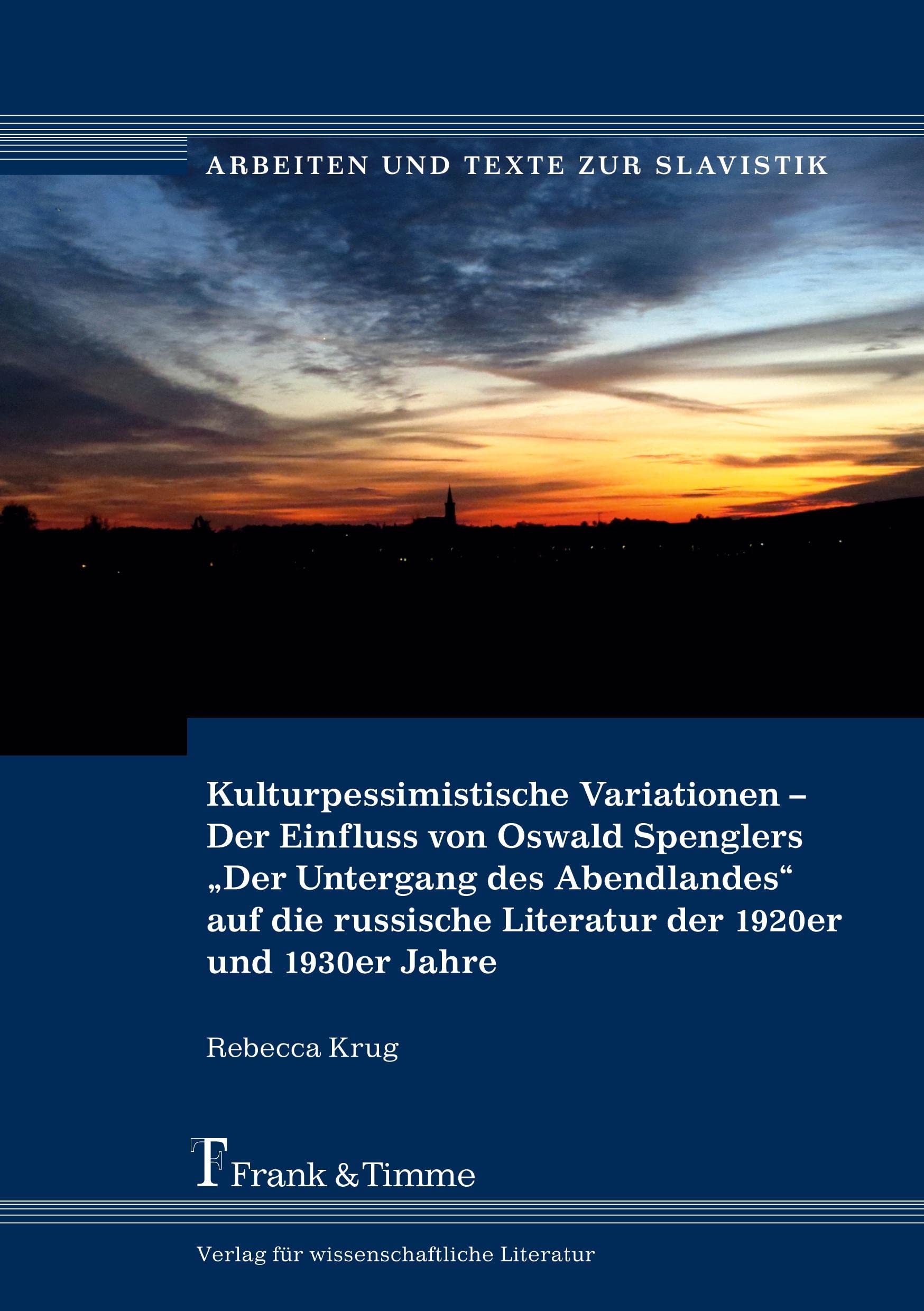 Kulturpessimistische Variationen – Der Einfluss von Oswald Spenglers „Der Untergang des Abendlandes“ auf die russische Literatur der 1920er und 1930er Jahre (Arbeiten und Texte zur Slavistik)