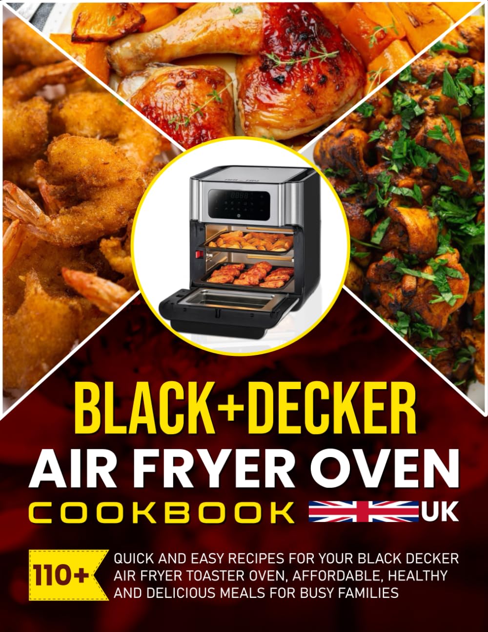 Black+Decker Air Fryer Oven Cookbook UK: 110+ Quick and Easy Recipes for Your Black Decker Air Fryer Toaster Oven, Affordable, Healthy and Delicious Meals for Busy Families