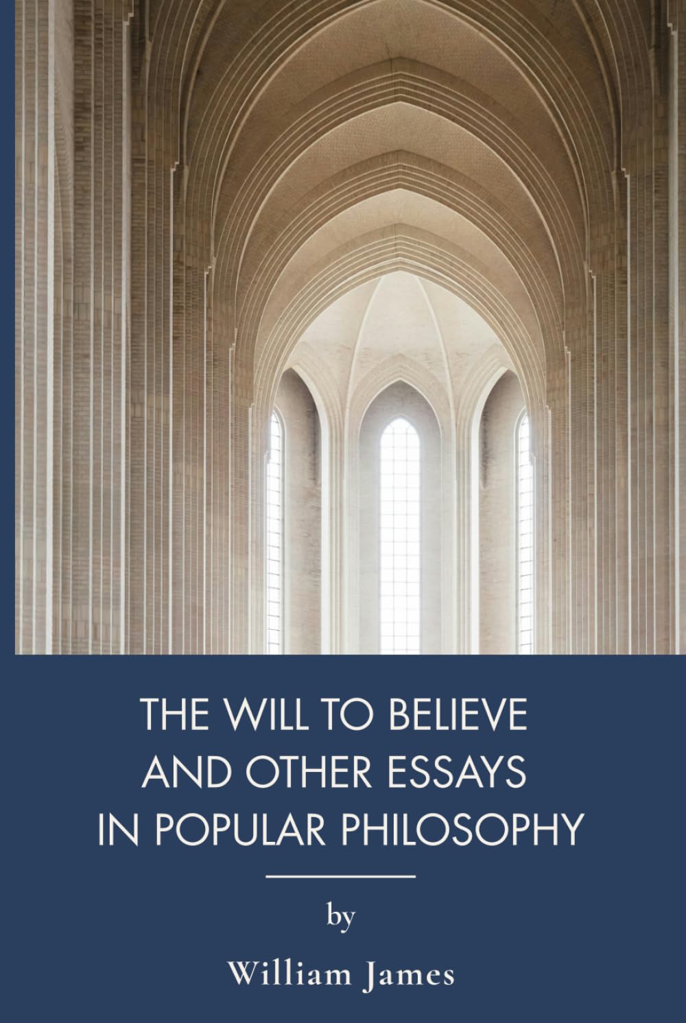 The Will to Believe, and Other Essays in Popular Philosophy: American Pragmatism Essays on Faith and Reason (Annotated)