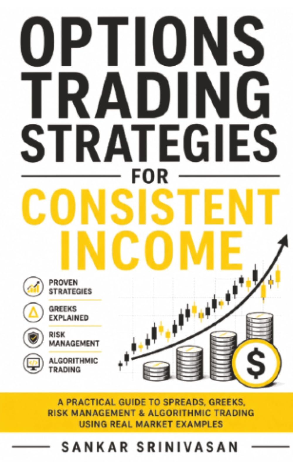 Options Trading Strategies for Consistent Income: A Practical, Rule-Based System for Monthly Income Using Spreads, Greeks, Risk Management & Algorithmic Execution (With Real Trade Breakdowns)