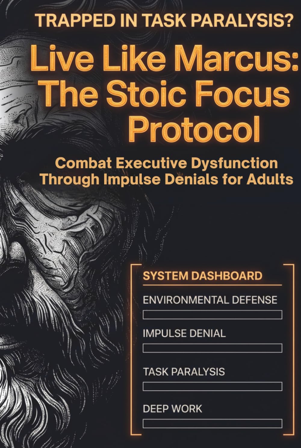 Live Like Marcus: The Stoic Focus Protocol: Combat Executive Dysfunction Through Impulse Denials For Adults