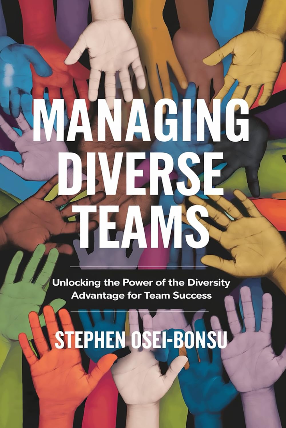 Managing Diverse Teams: Unlocking the Power of the Diversity Advantage for Team Success