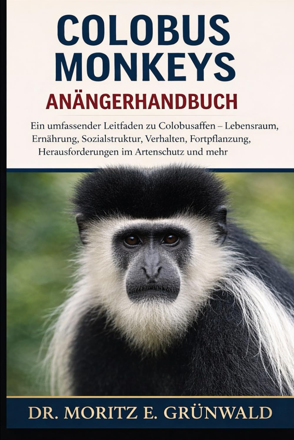 COLOBUS MONKEYS ANFÄNGERHANDBUCH: Ein umfassender Leitfaden zu Colobusaffen – Lebensraum, Ernährung, Sozialstruktur, Verhalten, Fortpflanzung, Herausforderungen im Artenschutz und mehr