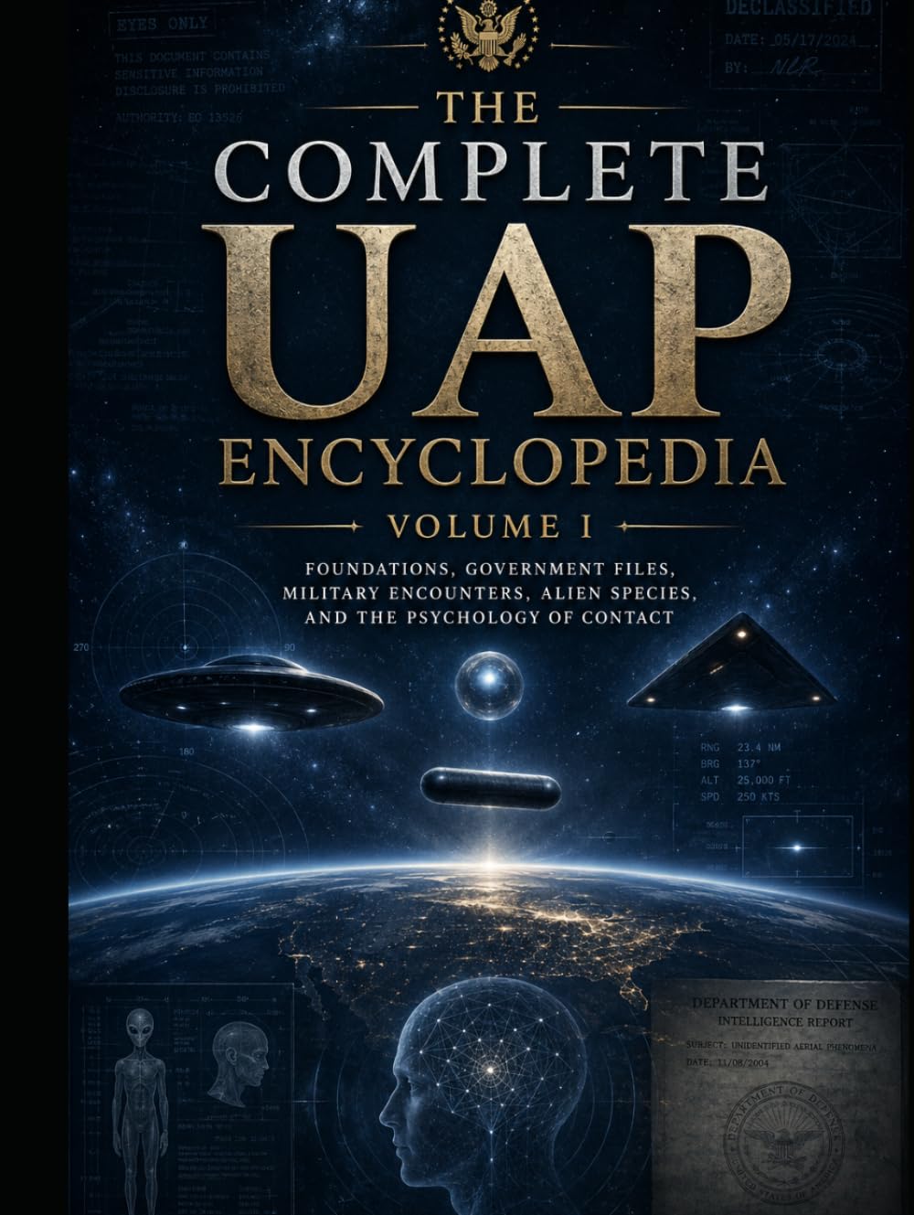THE COMPLETE UAP ENCYCLOPEDIA — VOLUME I: Foundations, Government Files, Military Encounters, Alien Species, and the Psychology of Contact