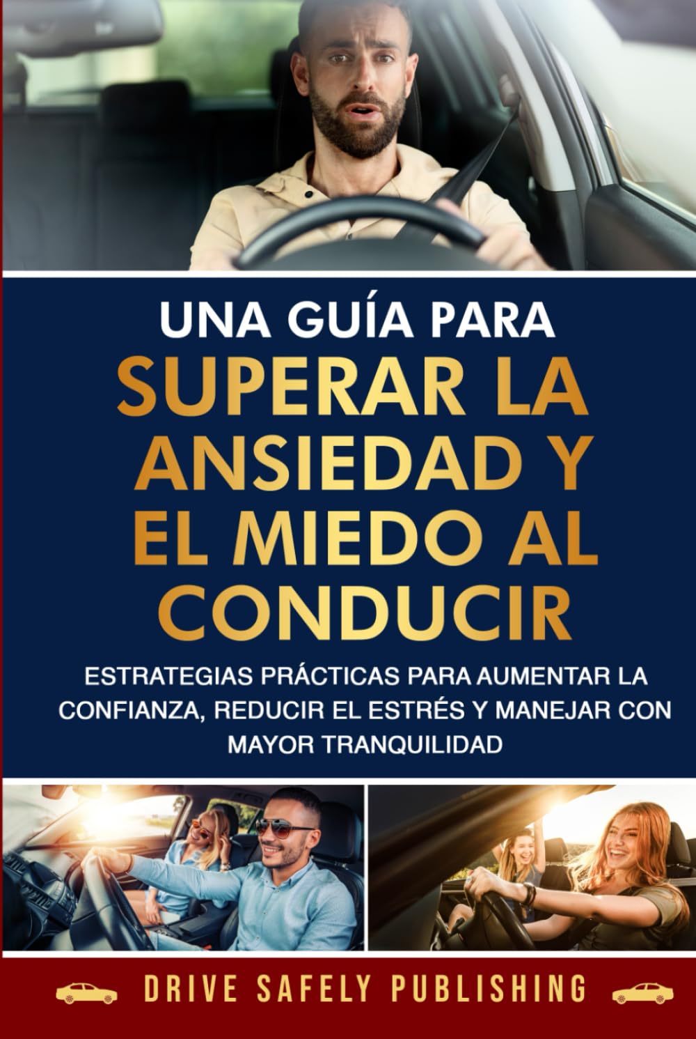 Una guía para superar la ansiedad y el miedo al conducir: Estrategias prácticas para aumentar la confianza, reducir el estrés y manejar con mayor tranquilidad
