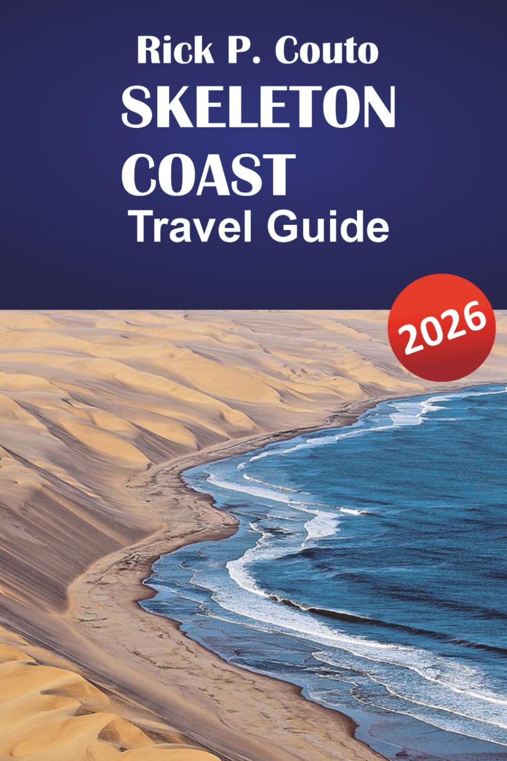 SKELETON COAST TRAVEL GUIDE 2026: Discover Coastal Wilderness, Desert Adventures, Wildlife, and Scenic Landscapes in Namibia