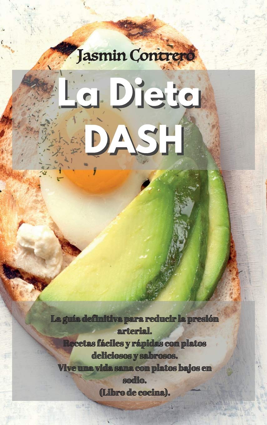 La Dieta Dash: La guía definitiva para reducir la presión arterial. Recetas fáciles y rápidas con platos deliciosos y sabrosos. Vive una vida sana con platos bajos en sodio. (Libro de cocina)