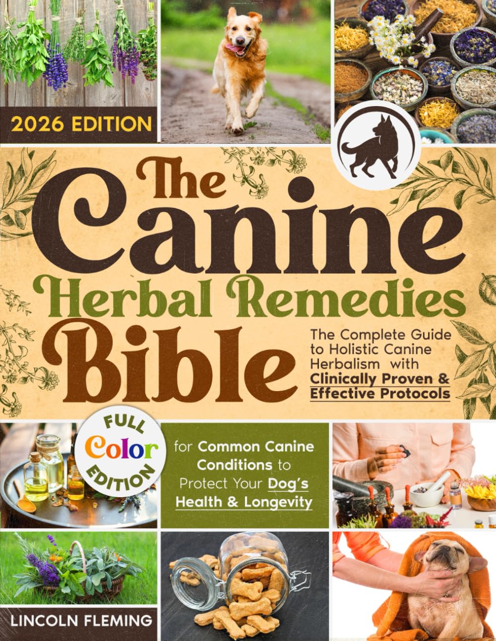 The Canine Herbal Remedies Bible: The Complete Guide to Holistic Canine Herbalism with Clinically Proven & Effective Protocols for Common Canine Conditions to Protect Your Dog’s Health & Longevity