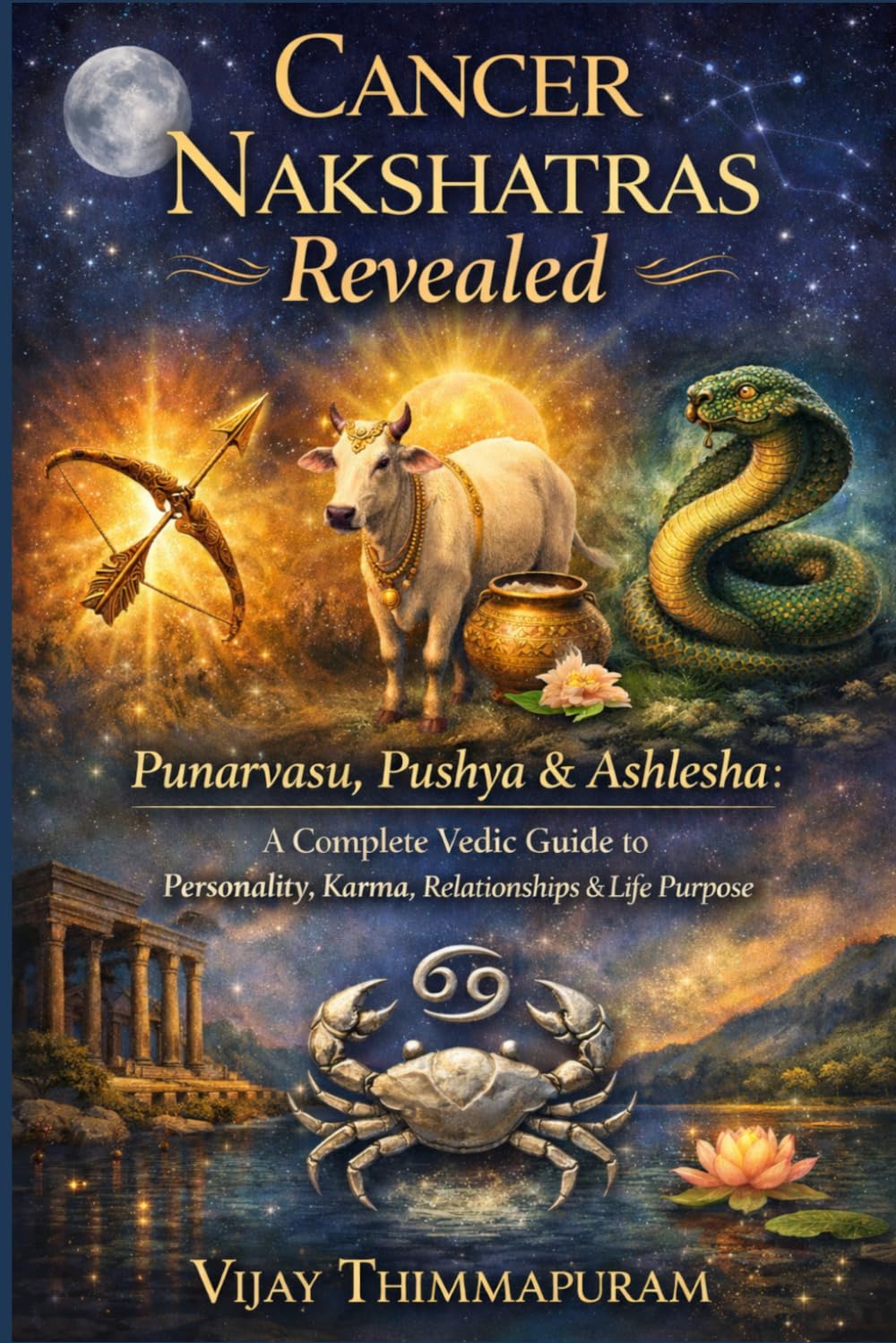 Cancer Nakshatras Revealed: Punarvasu, Pushya & Ashlesha: A Complete Vedic Guide to Personality, Karma, Relationships & Life Purpose (The Nakshatra Wisdom Series)