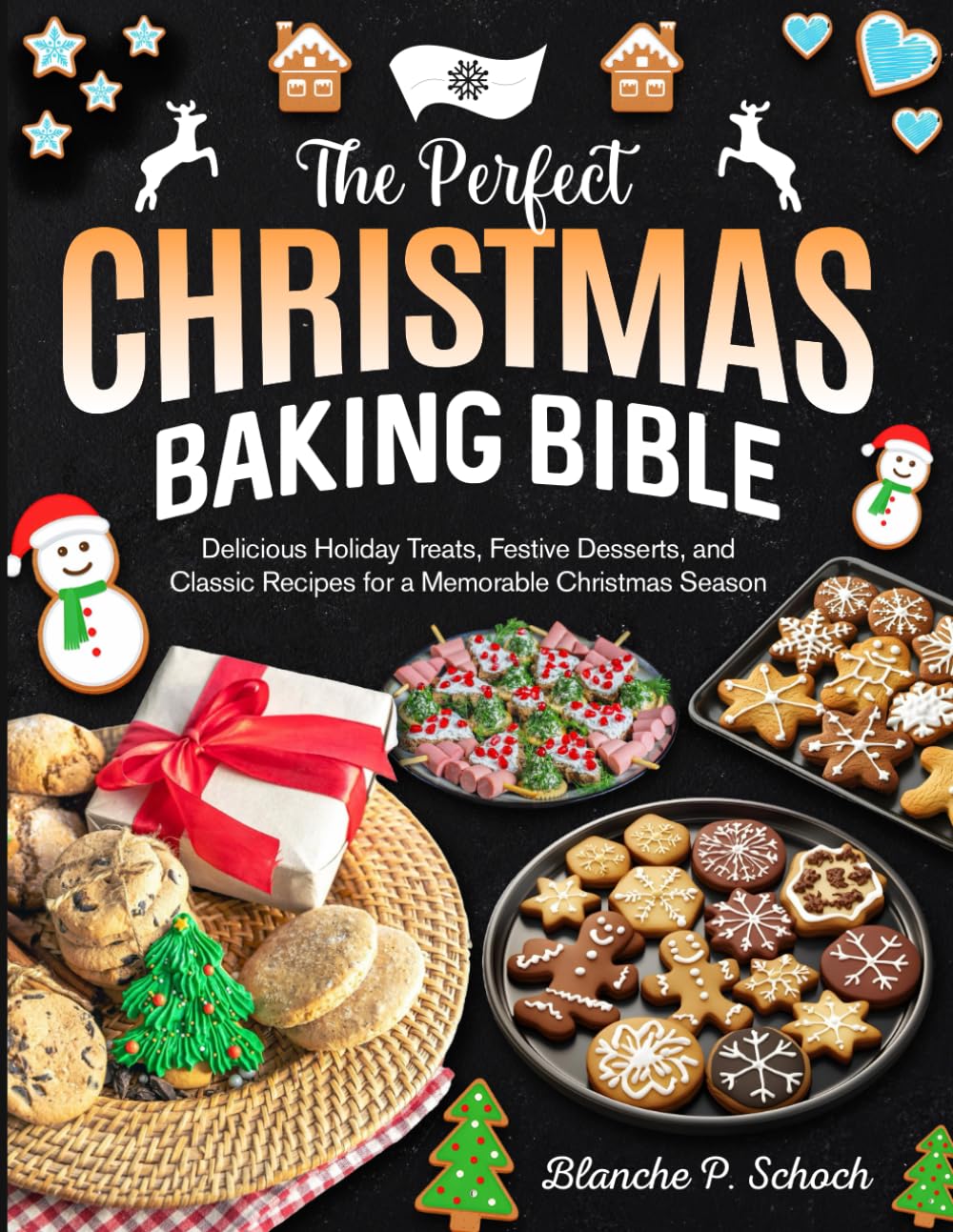 The Perfect Christmas Baking Bible: Delicious Holiday Treats, Festive Desserts, and Classic Recipes for a Memorable Christmas Season
