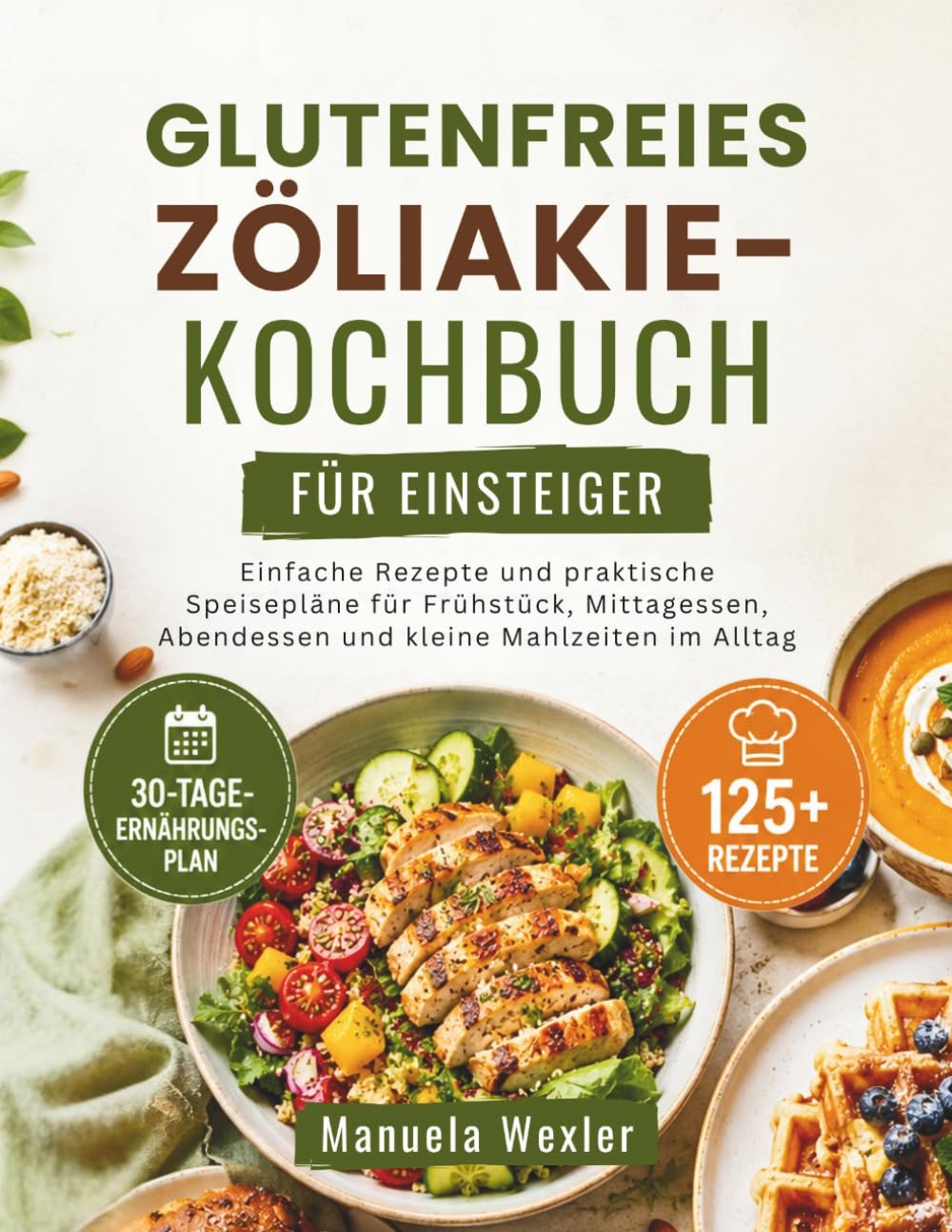 GLUTENFREIES ZÖLIAKIE-KOCHBUCH FÜR EINSTEIGER: Einfache Rezepte und praktische Speisepläne für Frühstück, Mittagessen, Abendessen und kleine Mahlzeiten im Alltag