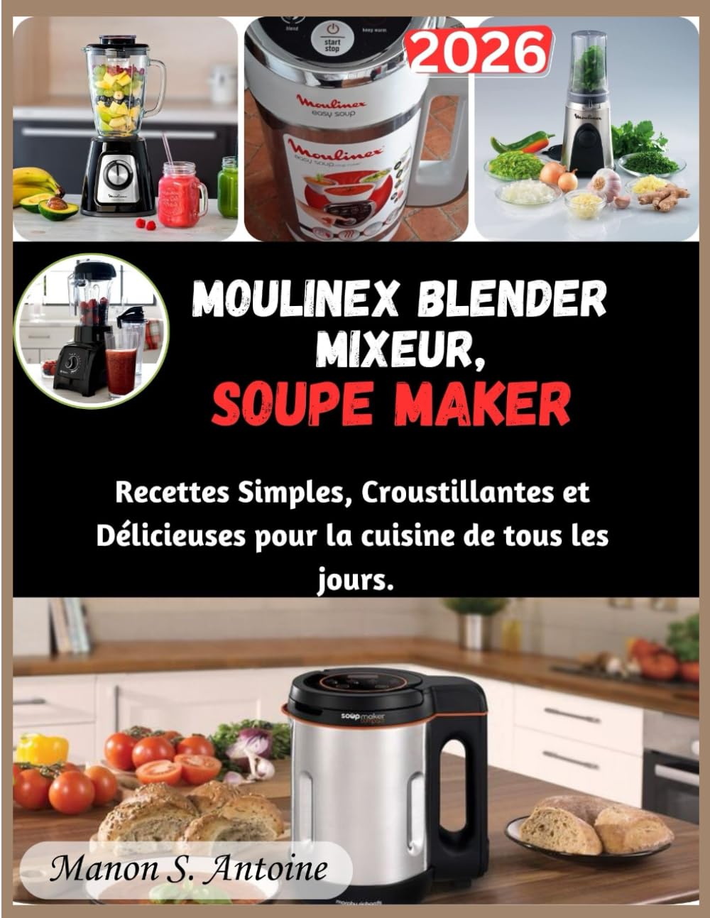 MOULINEX BLENDER MIXEUR, SOUPE MAKER: Recettes Simples, Croustillantes et Délicieuses pour la cuisine de tous les jours.