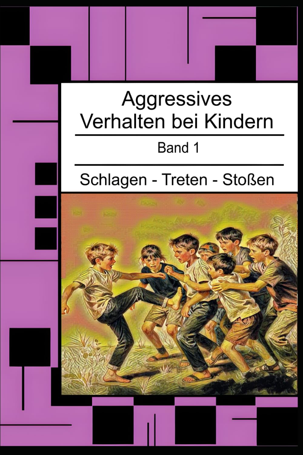 Aggressives Verhalten bei Kindern: Schlagen - Treten - Stoßen: 1 (Aggressives Verhalten bei Kindern - erkennen, einordnen und verstehen)