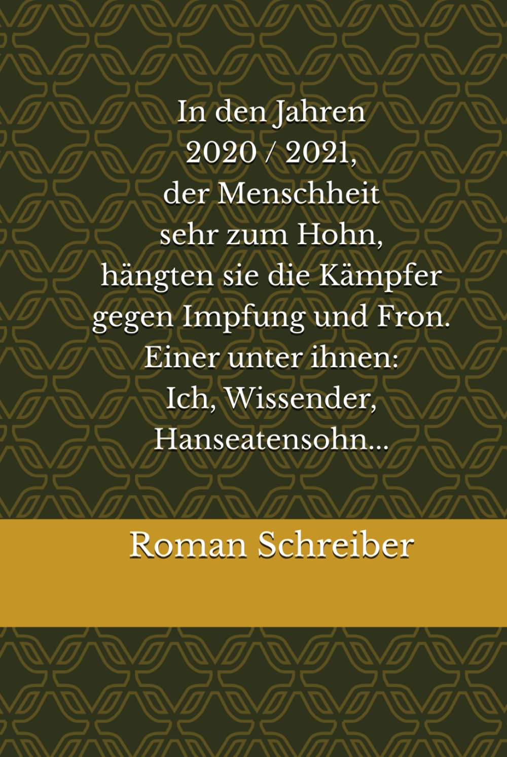 In den Jahren 2020 / 2021, der Menschheit sehr zum Hohn, hängten sie die Kämpfer gegen Impfung und Fron. Einer unter ihnen: Ich, Wissender, Hanseatensohn...