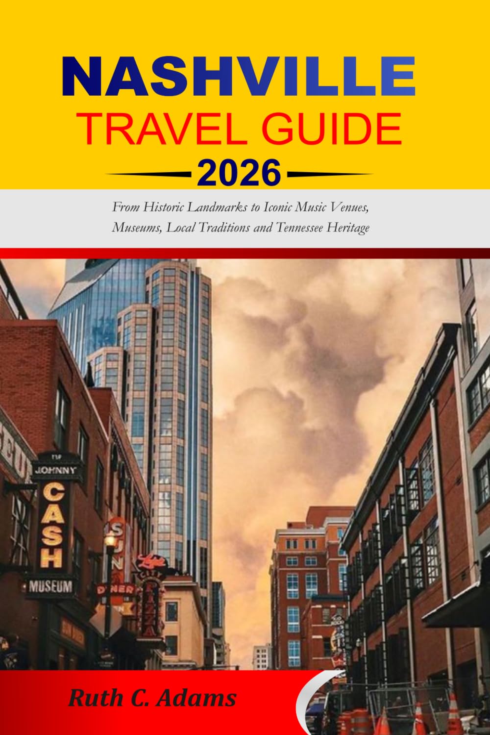NASHVILLE TRAVEL GUIDE 2026-2027: From Historic Landmarks to Iconic Music Venues, Museums, Local Traditions and Tennessee Heritage