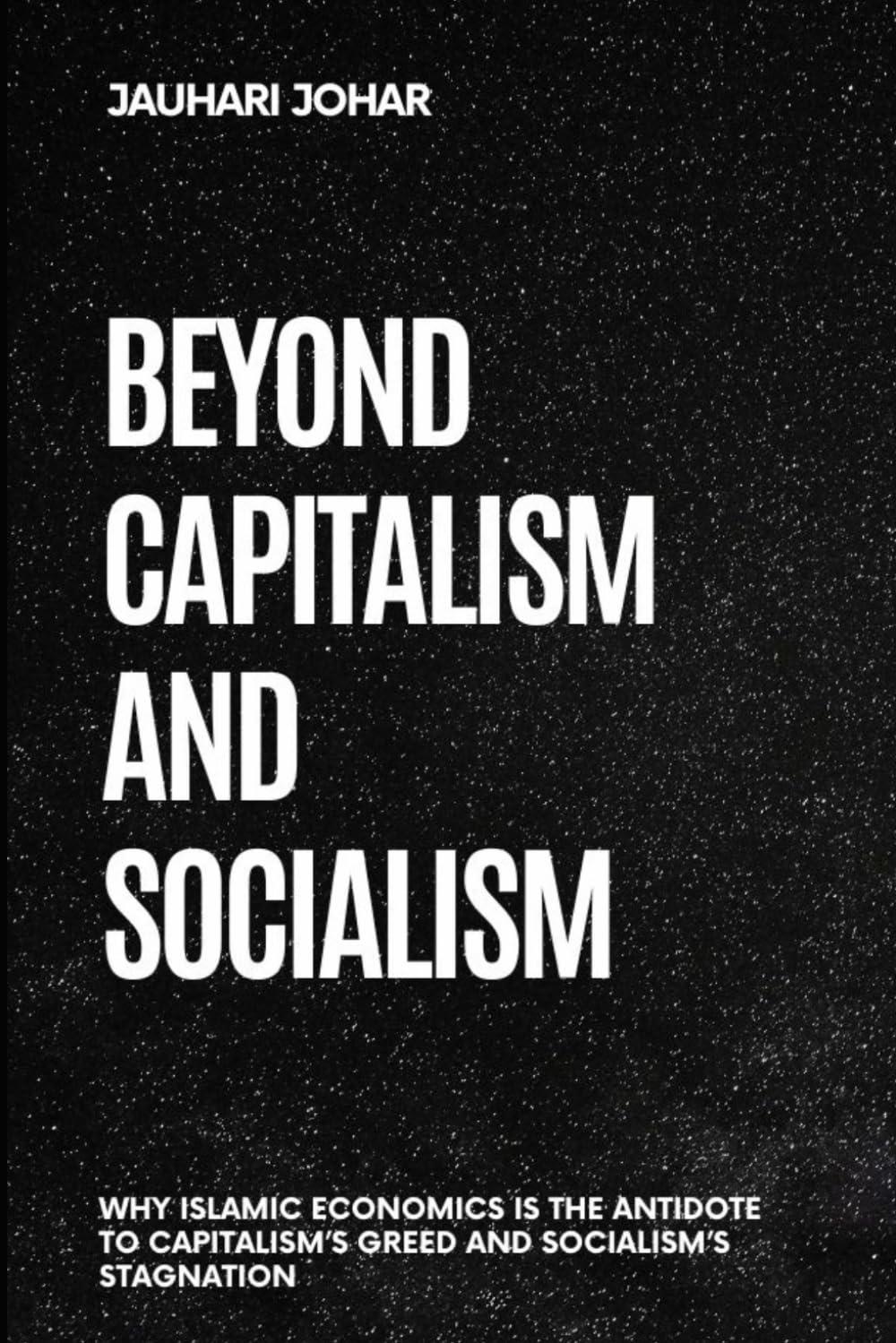 Beyond Capitalism and Socialism: Why Islamic Economics Is the Antidote to Capitalism’s Greed and Socialism’s Stagnation