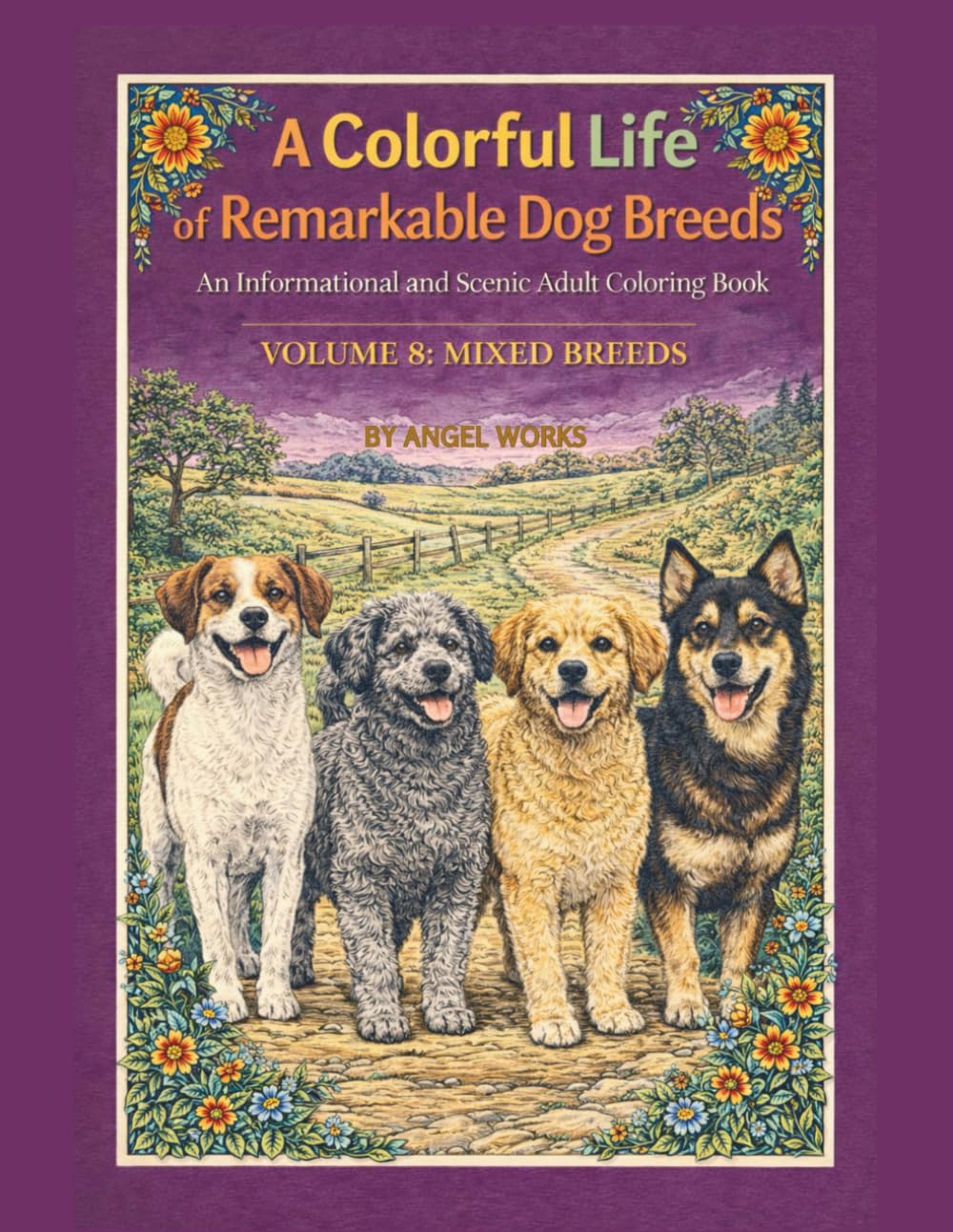 A Colorful Life of Remarkable Dog Breeds: An Informational and Scenic Adult Coloring Book: Volume 8: Mixed Breeds