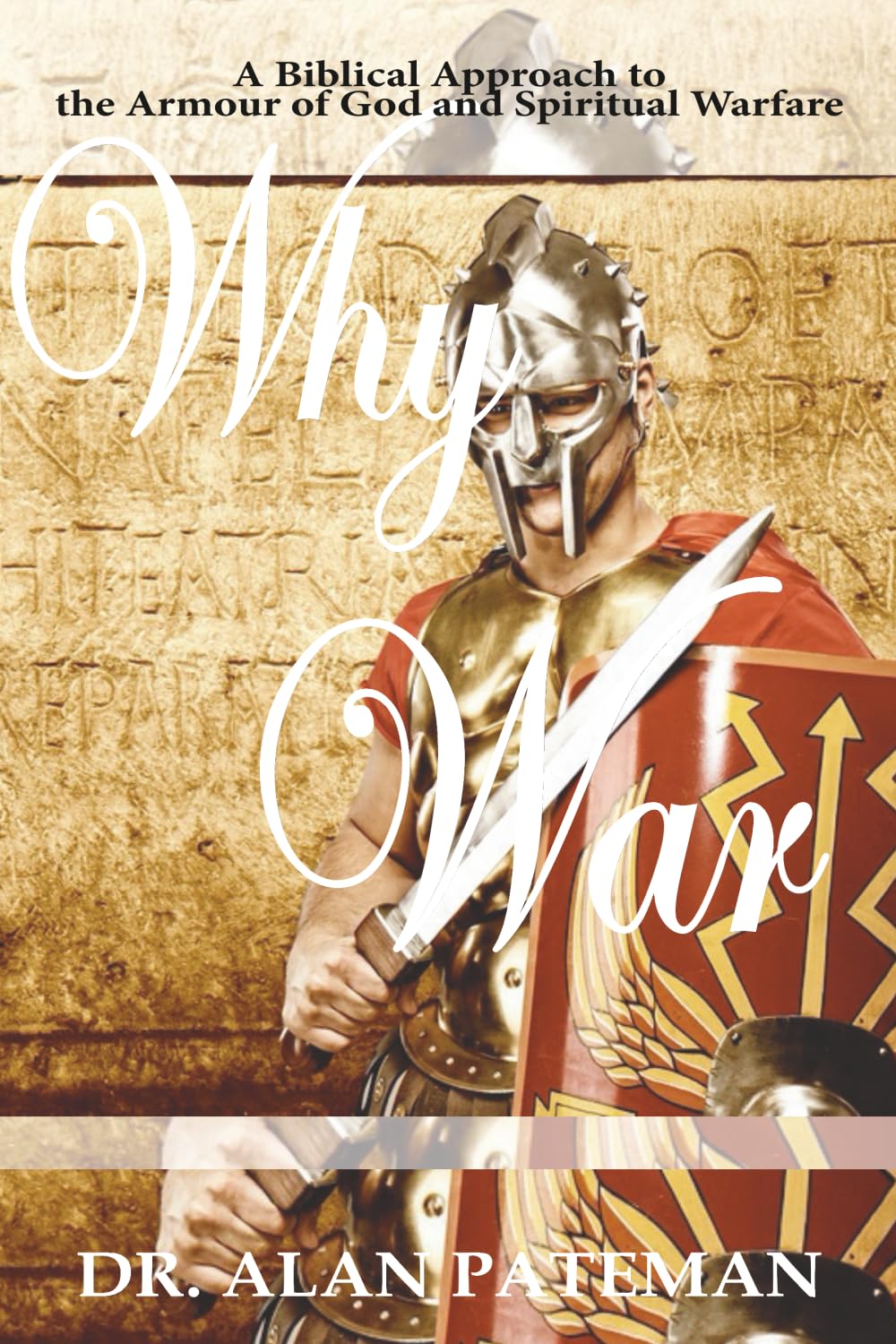 Why War: A Biblical Approach to the Armour of God and Spiritual Warfare