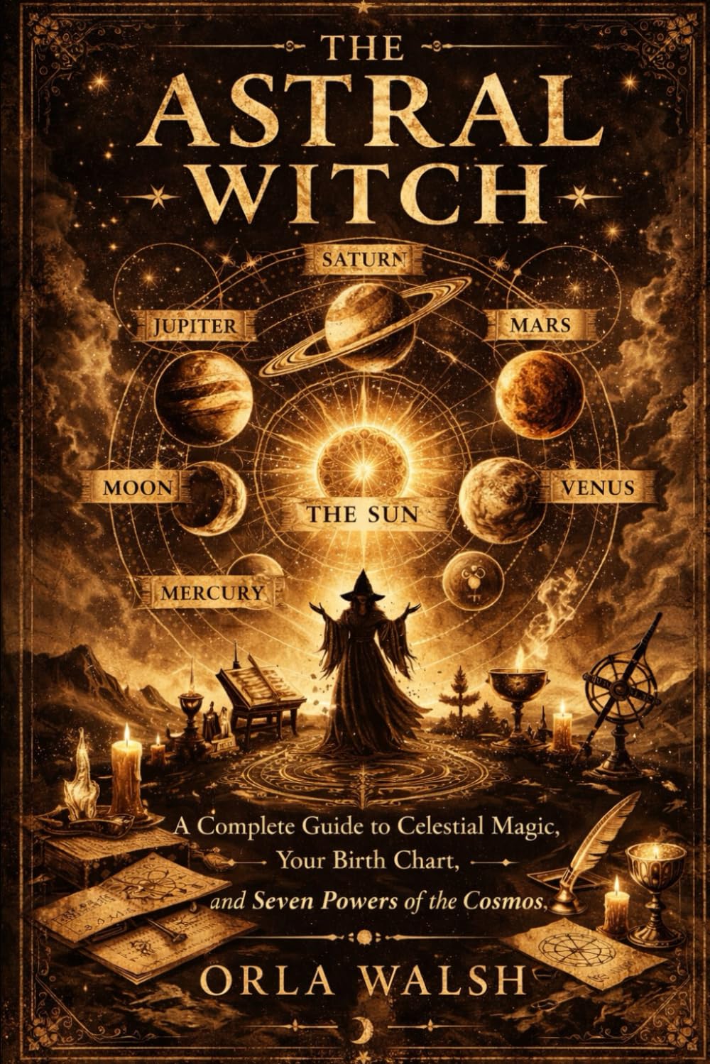 The Astral Witch: A Complete Guide to Celestial Magic, Your Birth Chart, and the Seven Powers of the Cosmos