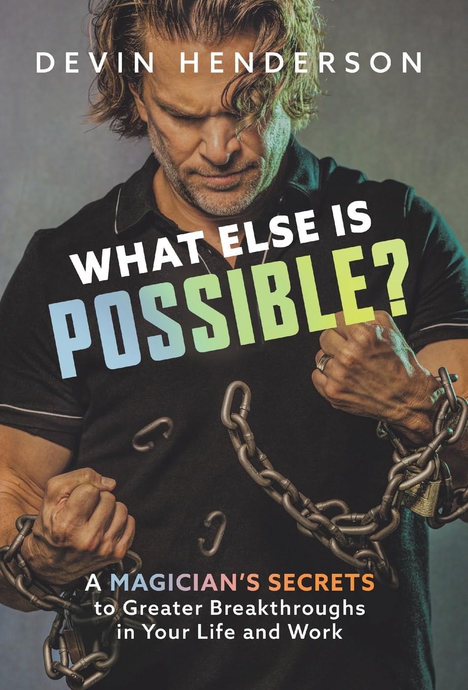 What Else Is Possible?: A Magician's Secrets to Greater Breakthroughs in Your Life and Work