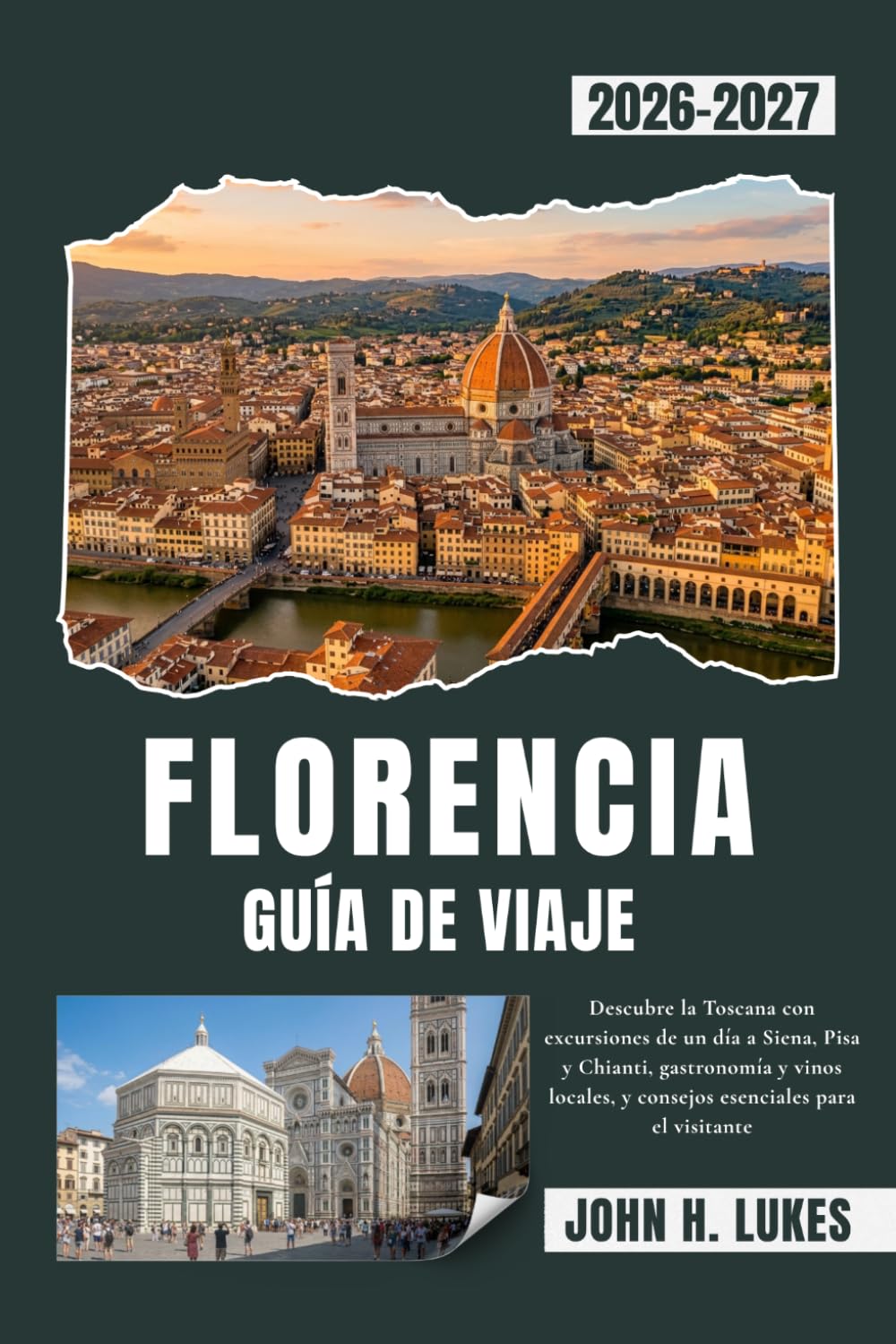 FLORENCIA GUÍA DE VIAJE 2026-2027: Descubre la Toscana con excursiones de un día a Siena, Pisa y Chianti, gastronomía y vinos locales, y consejos esenciales para el visitante