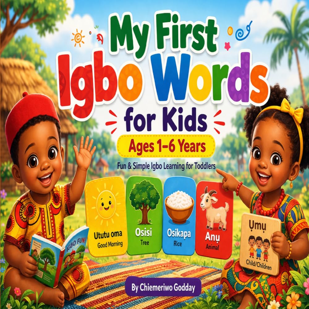 My First Igbo Words For Kids Ages 1 - 6 years: A fun & Simple Guide to Help Toddlers Learn Igbo Words Through Pictures, Songs & Everyday Activities