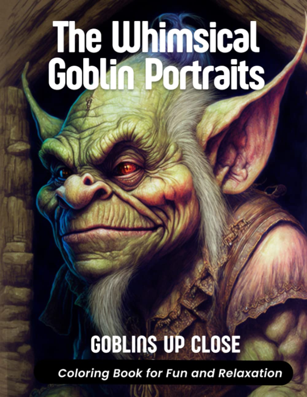 The Whimsical Goblin Portraits - Coloring Book for Fun and Relaxation - Goblins Up Close