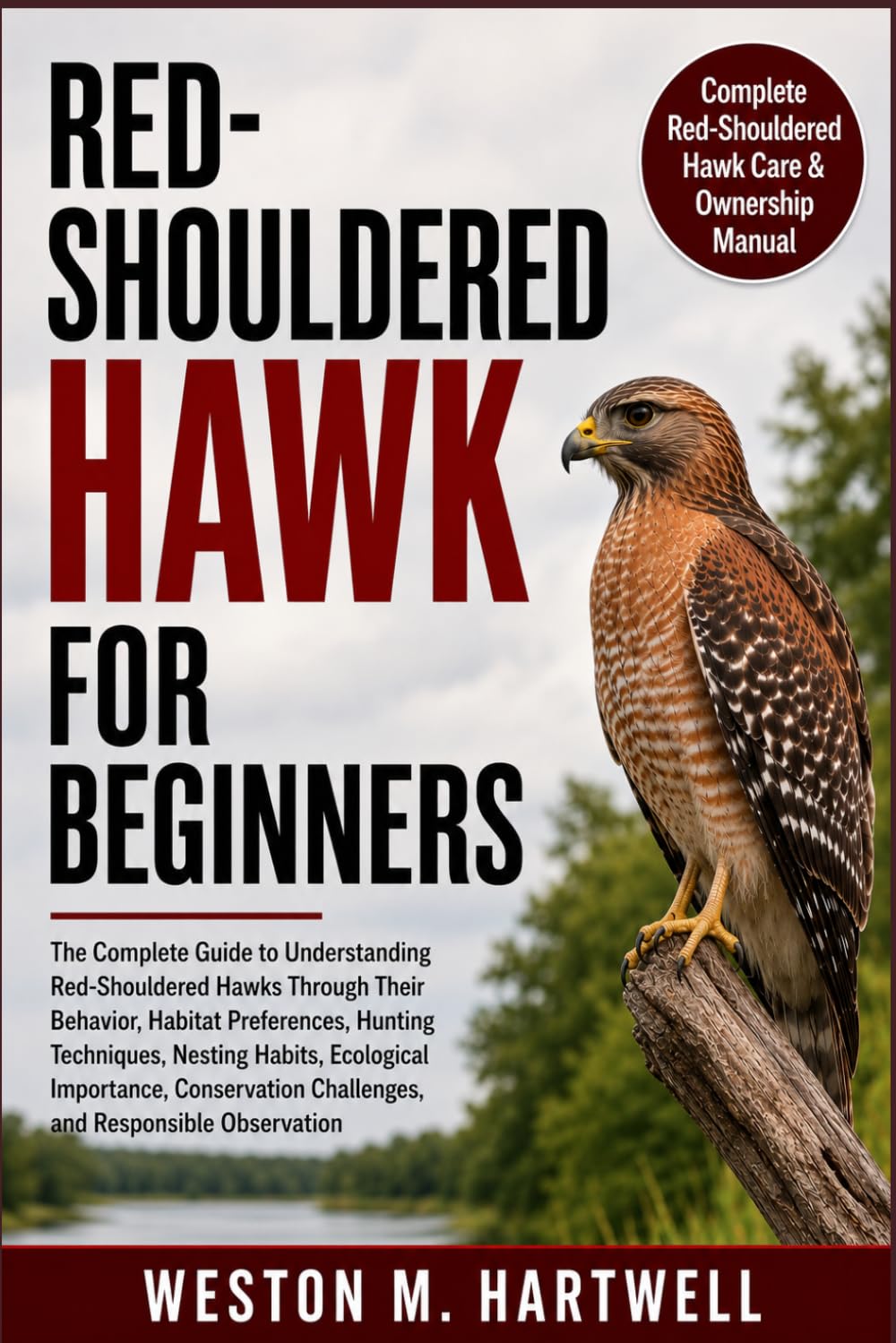 RED-SHOULDERED HAWK FOR BEGINNERS: The Complete Guide to Understanding Red-Shouldered Hawks Through Their Behavior, Habitat Preferences, Hunting ... Challenges, and Responsible Observation