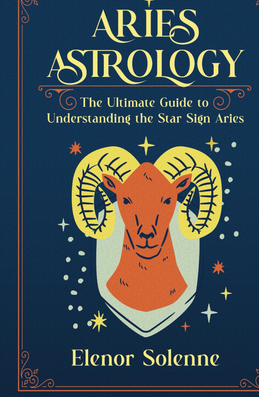 ARIES ASTROLOGY: The Ultimate Guide to Understanding the Star Sign Aries (The Zodiac Chronicles)