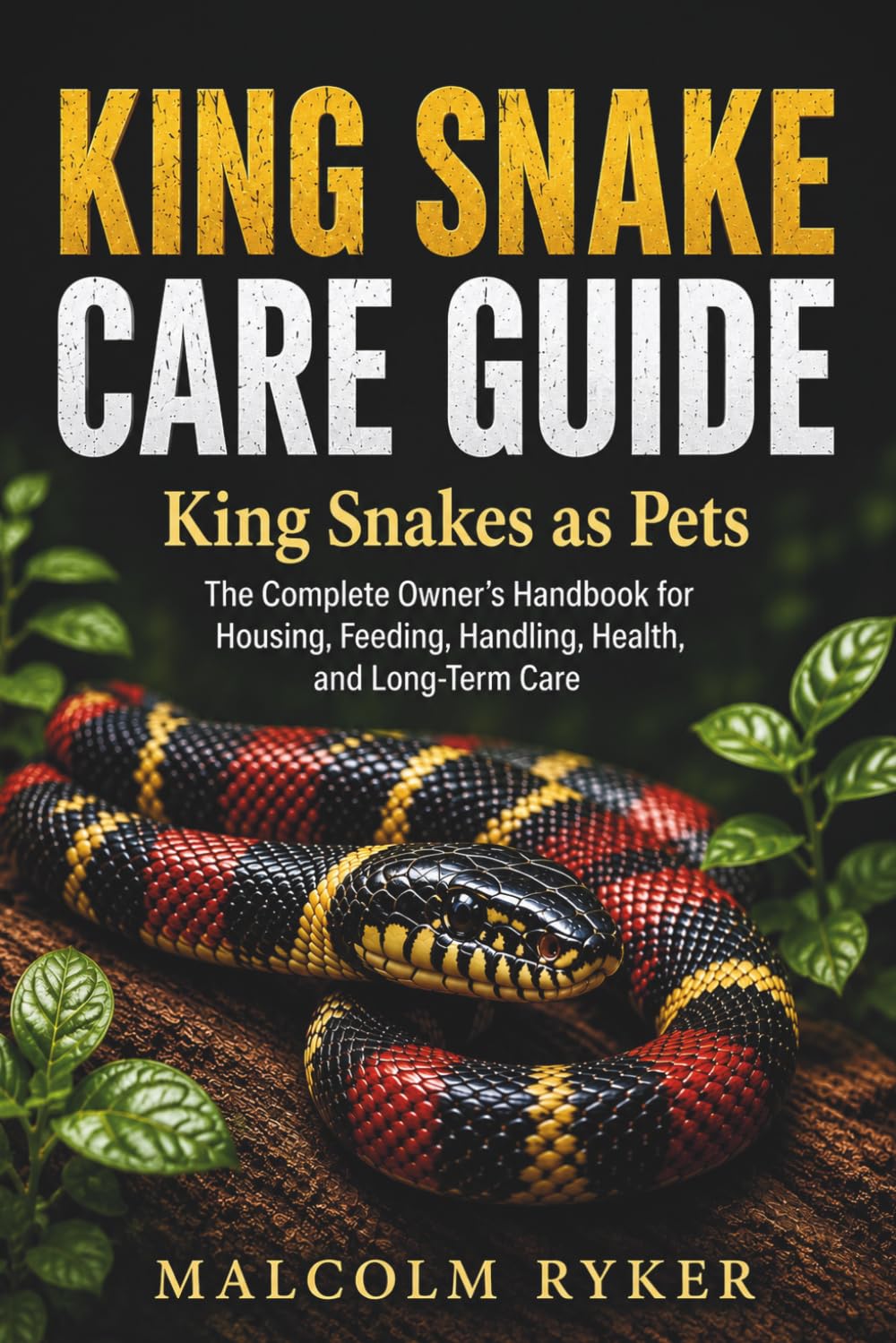 KING SNAKE CARE GUIDE King Snakes as Pets: The Complete Owner's Handbook for Housing, Feeding, Handling, Health, and Long-Term Care