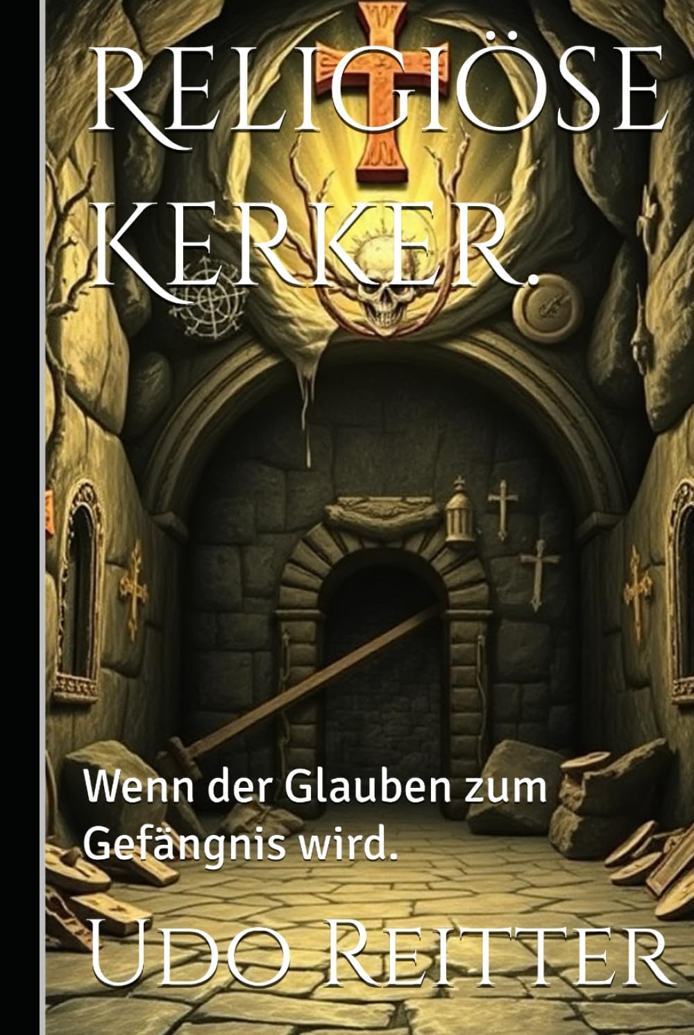 Religiöse Kerker.: Wenn der Glauben zum Gefängnis wird.