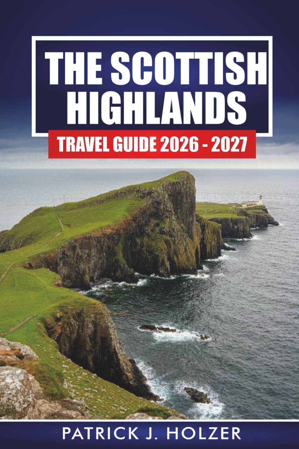 THE SCOTTISH HIGHLANDS Travel Guide 2026-2027: Practical NC500 Itinerary, Hiking Trails, Castle Stops, and Scenic Drives to Isle of Skye