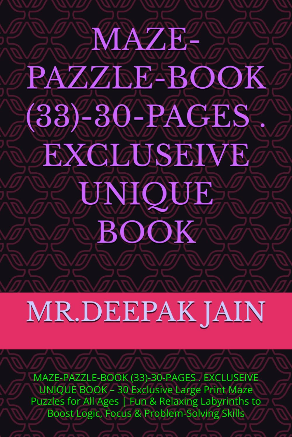 MAZE-PAZZLE-BOOK (33)-30-PAGES . EXCLUSEIVE UNIQUE BOOK: MAZE-PAZZLE-BOOK (33)-30-PAGES . EXCLUSEIVE UNIQUE BOOK – 30 Exclusive Large Print Maze ... Boost Logic, Focus & Problem-Solving Skills