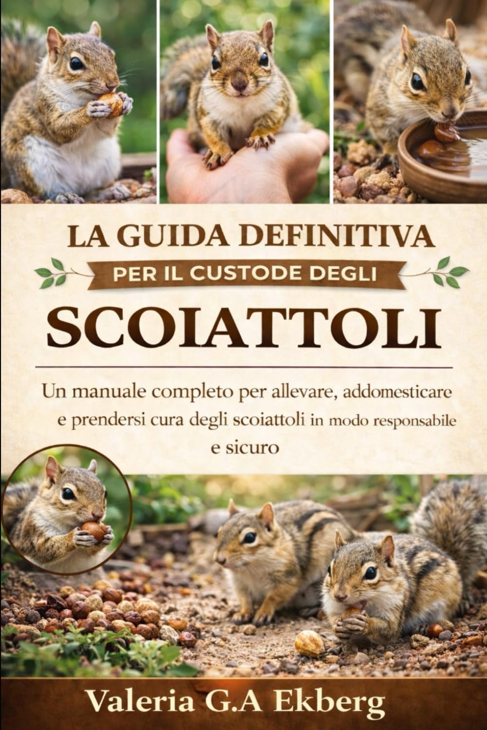 LA GUIDA DEFINITIVA PER IL CUSTODE DEGLI SCOIATTOLI: Un manuale completo per allevare, addomesticare e prendersi cura degli scoiattoli in modo responsabile e sicuro