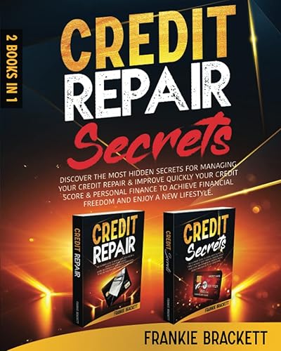 Credit Repair Secrets: Discover The Most Hidden Secrets For Managing Your Credit Repair &amp; Improve Quickly Your Credit Score &amp; Personal Finance to Achieve Financial Freedom and Enjoy A New Lifestyle.
