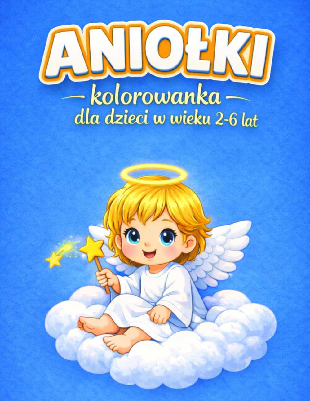 Aniołki kolorowanka dla dzieci w wieku 2-6 lat: Zabawna i relaksująca kolorowanka z aniołkami dla chłopców i dziewczynek