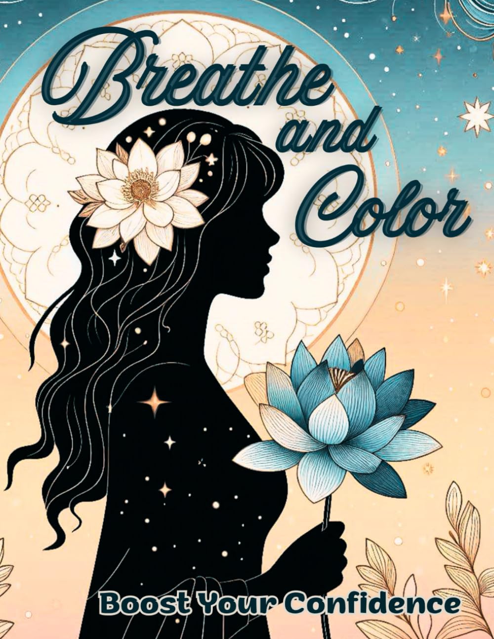 Breathe and Color Boost Your Confidence: A Confident Coloring Book for Teenage Girls with Motivational Quotes, Positive Affirmations, Helping to Build Self-Esteem and Emotional Well-Being
