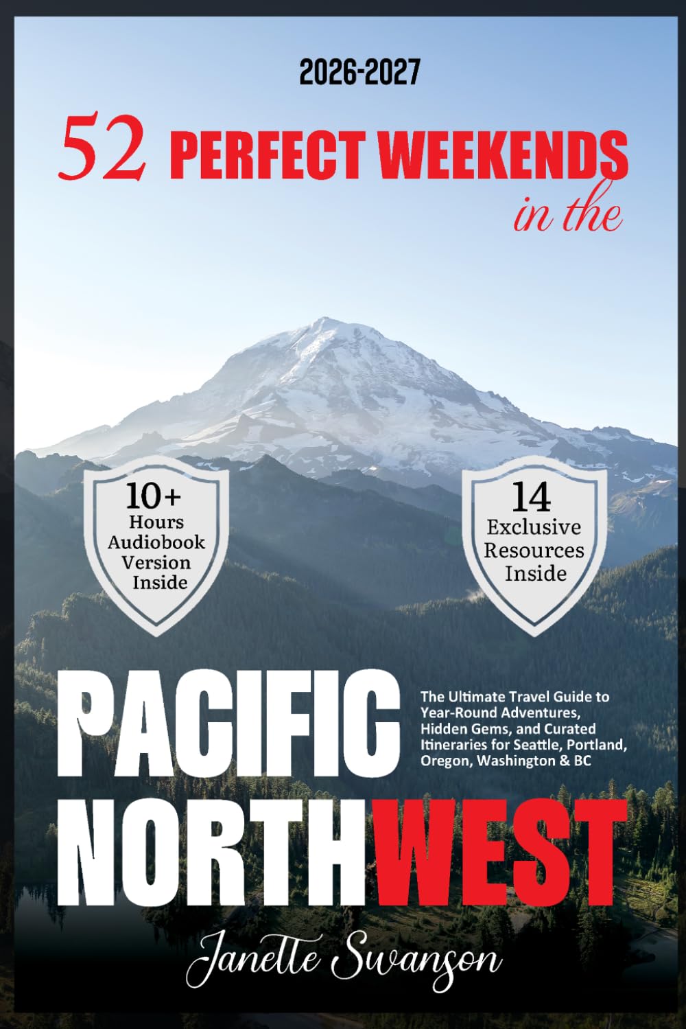 52 Perfect Weekends in the Pacific Northwest: The Ultimate Travel Guide to Year-Round Adventures, Hidden Gems, and Curated Itineraries for Seattle, Portland, Oregon, Washington & BC
