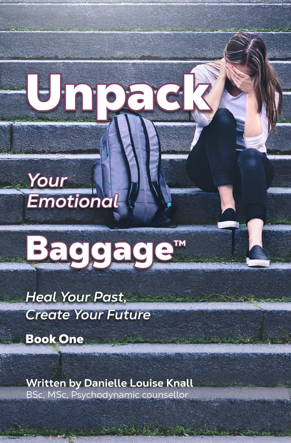Unpack Your Emotional Baggage: Heal Your Past, Create Your Future Book One