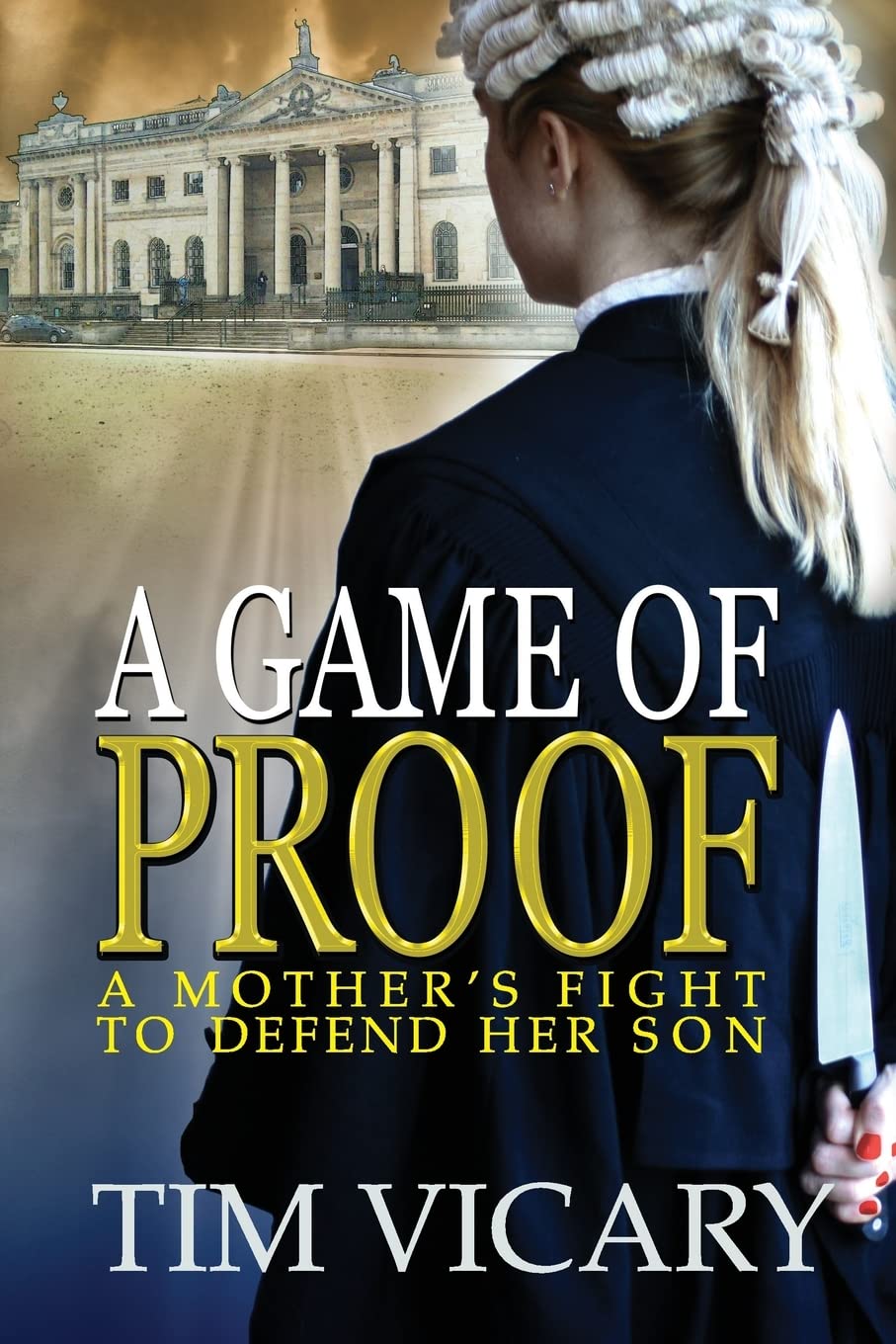 A Game of Proof: A Mother's Fight to Defend Her Son: Volume 1 (The Trials of Sarah Newby, a British legal thriller series)