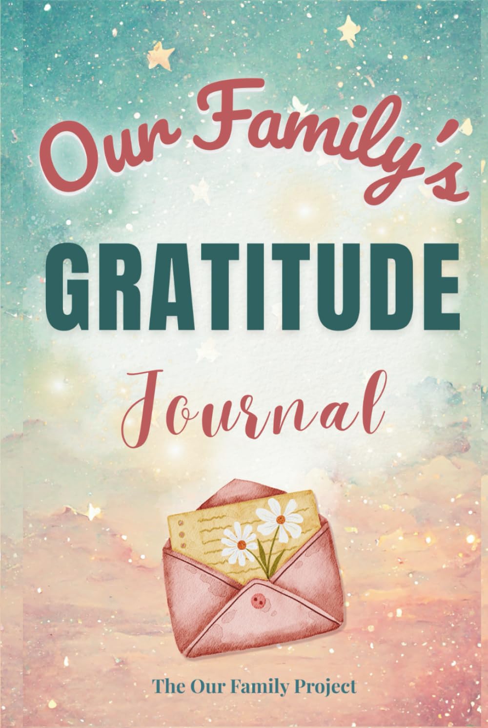 Our Family's Gratitude Journal: A Guided Workbook for Cultivating Thankfulness, Joy, and a Positive Family Mindset (The Our Family Project)