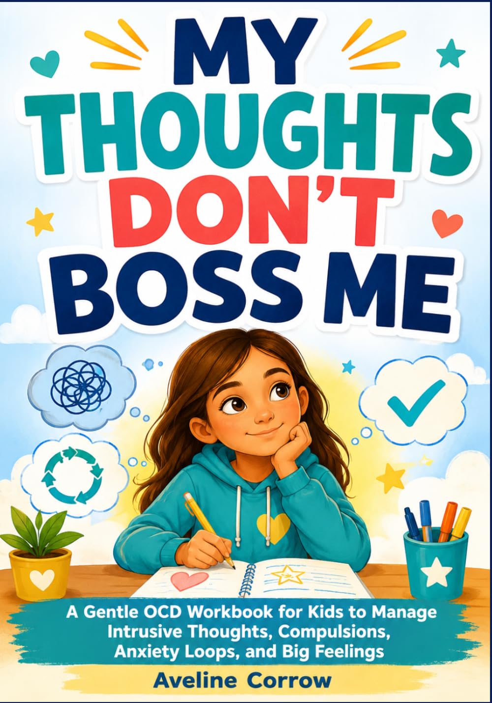 MY THOUGHTS DON’T BOSS ME: A Gentle Ocd Workbook For Kids To Manage Intrusive Thoughts, Compulsions, Anxiety Loops, And Big Feelings