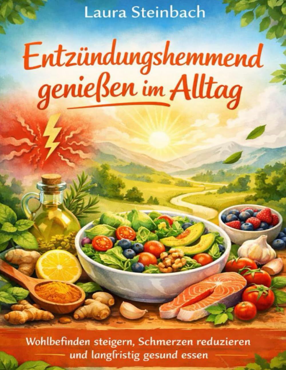 Entzündungshemmend genießen im Alltag: Wohlbefinden steigern, Schmerzen reduzieren und langfristig gesund essen