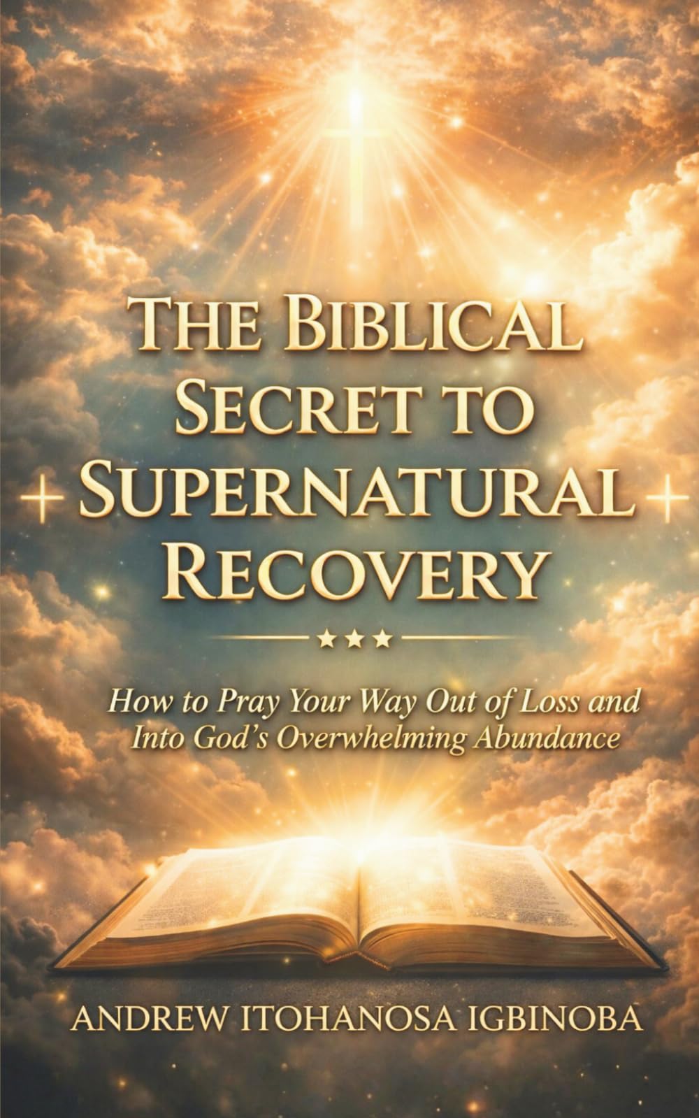 The Biblical Secret to Supernatural Recovery: How to Pray Your Way Out of Loss and Into God’s Overwhelming Abundance