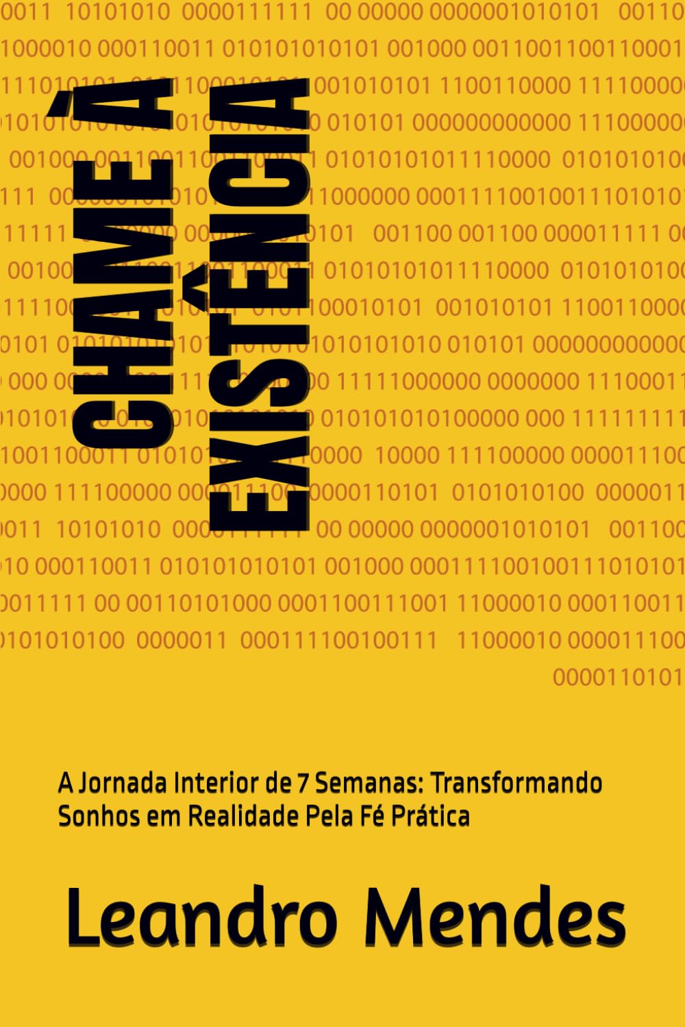 CHAME A EXISTÊNCIA: A Jornada Interior de 7 Semanas: Transformando Sonhos em Realidade Pela Fé Prática