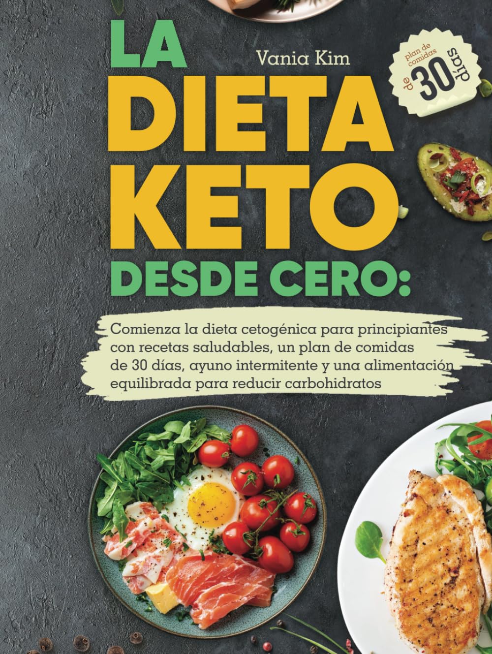 LA DIETA KETO DESDE CERO: Comienza la dieta cetogénica para principiantes con recetas saludables, un plan de comidas de 30 días, ayuno intermitente y una alimentación equilibrada bajo de carbohidratos